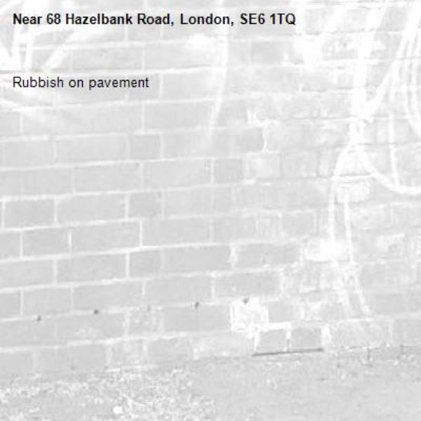 Rubbish on pavement -68 Hazelbank Road, London, SE6 1TQ