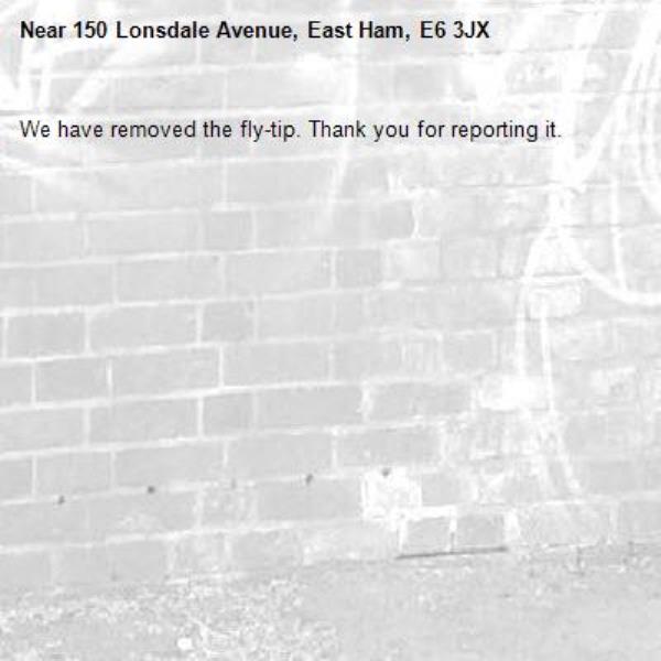 We have removed the fly-tip. Thank you for reporting it.-150 Lonsdale Avenue, East Ham, E6 3JX