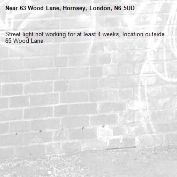 Street light not working for at least 4 weeks, location outside 65 Wood Lane-63 Wood Lane, Hornsey, London, N6 5UD