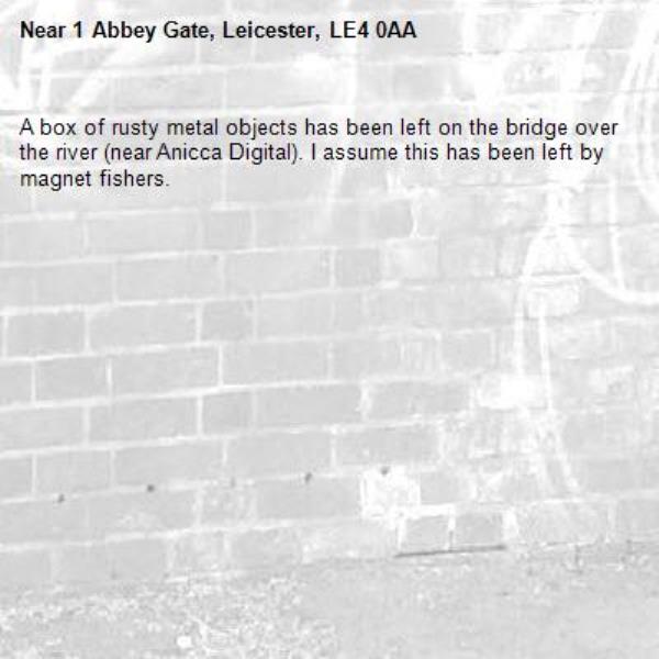 A box of rusty metal objects has been left on the bridge over the river (near Anicca Digital). I assume this has been left by magnet fishers.-1 Abbey Gate, Leicester, LE4 0AA