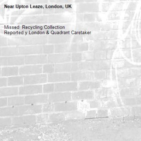 Missed  Recycling Collection
Reported y London &amp; Quadrant Caretaker-Upton Leaze, London, UK