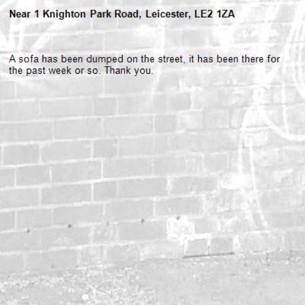A sofa has been dumped on the street, it has been there for the past week or so. Thank you.-1 Knighton Park Road, Leicester, LE2 1ZA