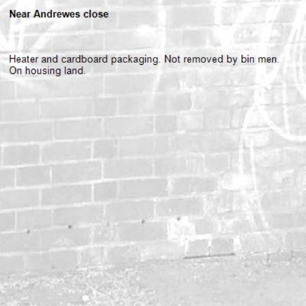 Heater and cardboard packaging. Not removed by bin men. On housing land. -Andrewes close
