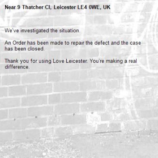 We’ve investigated the situation.

An Order has been made to repair the defect and the case has been closed.

Thank you for using Love Leicester. You’re making a real difference.-9 Thatcher Cl, Leicester LE4 0WE, UK