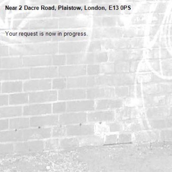 Your request is now in progress.-2 Dacre Road, Plaistow, London, E13 0PS