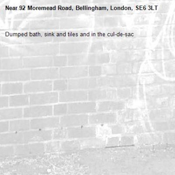 Dumped bath, sink and tiles and in the cul-de-sac -92 Moremead Road, Bellingham, London, SE6 3LT