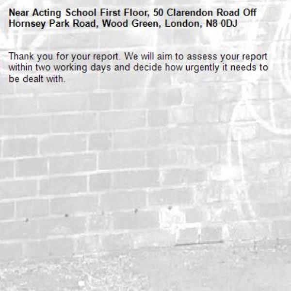 Thank you for your report. We will aim to assess your report within two working days and decide how urgently it needs to be dealt with.-Acting School First Floor, 50 Clarendon Road Off Hornsey Park Road, Wood Green, London, N8 0DJ