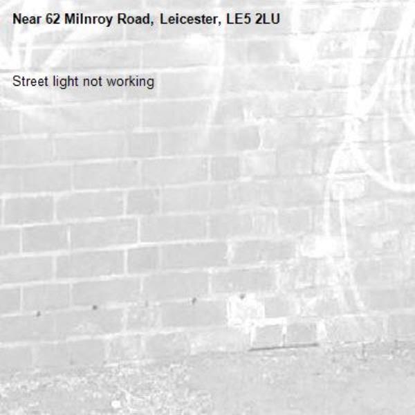 Street light not working-62 Milnroy Road, Leicester, LE5 2LU