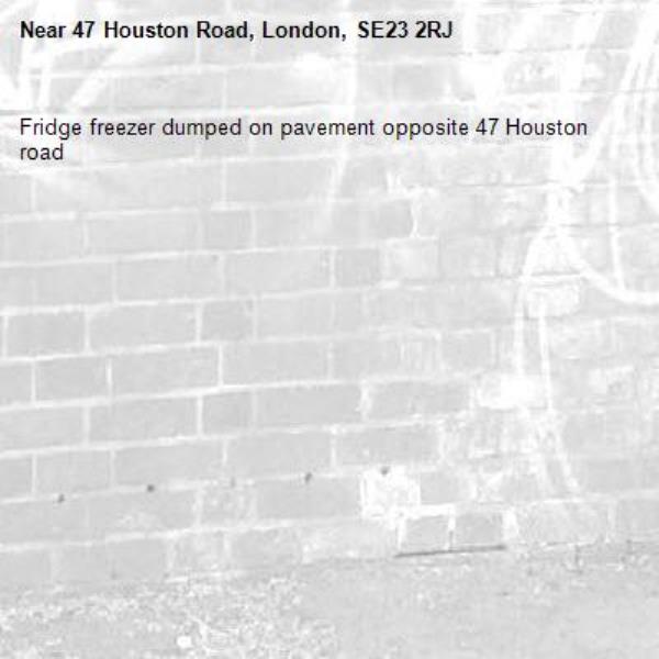 Fridge freezer dumped on pavement opposite 47 Houston road-47 Houston Road, London, SE23 2RJ