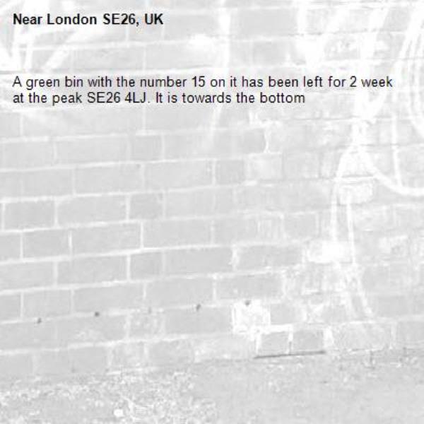 A green bin with the number 15 on it has been left for 2 week at the peak SE26 4LJ. It is towards the bottom-London SE26, UK