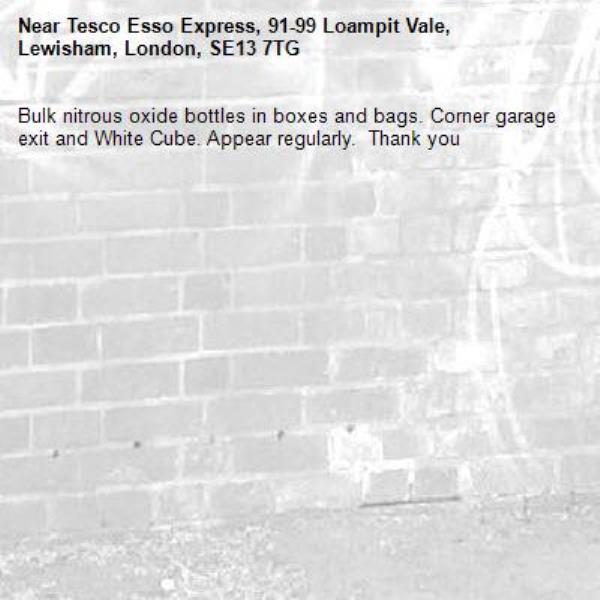 Bulk nitrous oxide bottles in boxes and bags. Corner garage exit and White Cube. Appear regularly.  Thank you-Tesco Esso Express, 91-99 Loampit Vale, Lewisham, London, SE13 7TG