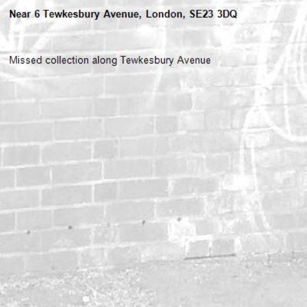 Missed collection along Tewkesbury Avenue -6 Tewkesbury Avenue, London, SE23 3DQ