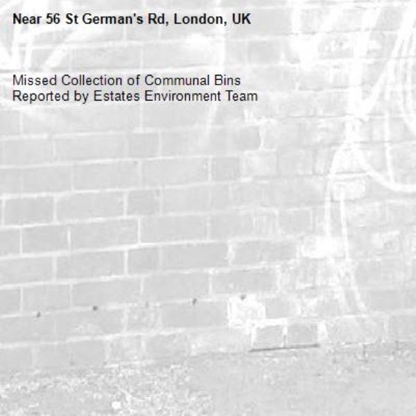 Missed Collection of Communal Bins
Reported by Estates Environment Team-56 St German's Rd, London, UK