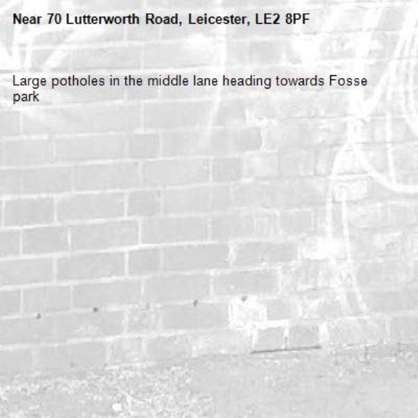 Large potholes in the middle lane heading towards Fosse park-70 Lutterworth Road, Leicester, LE2 8PF
