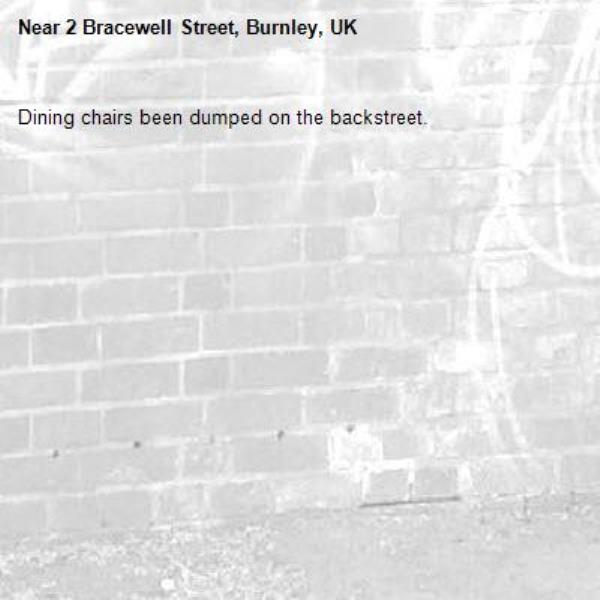 Dining chairs been dumped on the backstreet. -2 Bracewell Street, Burnley, UK