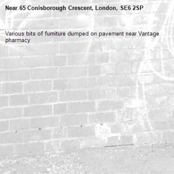 Various bits of furniture dumped on pavement near Vantage pharmacy -65 Conisborough Crescent, London, SE6 2SP