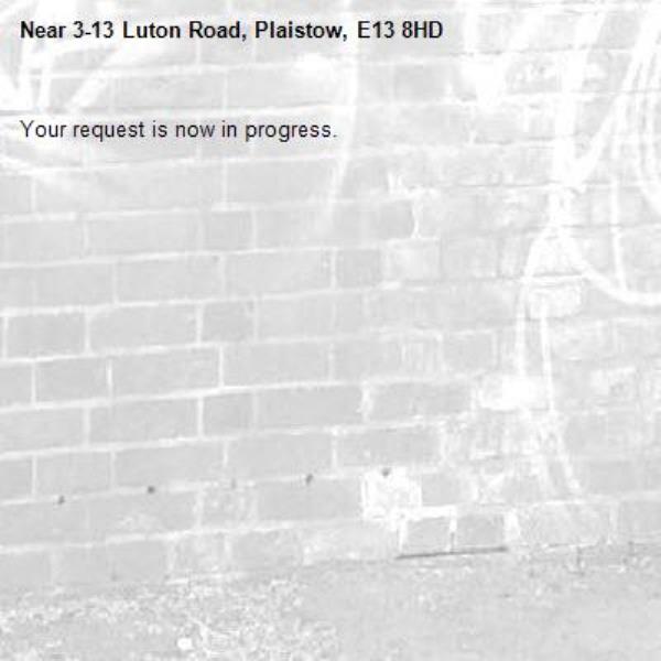 Your request is now in progress.-3-13 Luton Road, Plaistow, E13 8HD