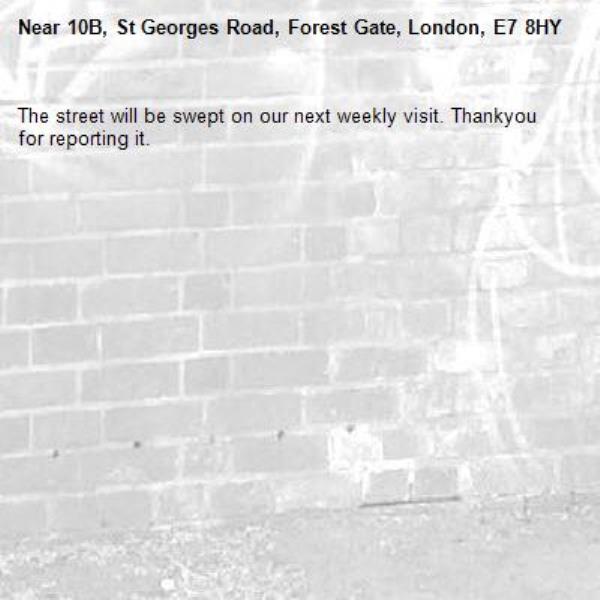 The street will be swept on our next weekly visit. Thankyou for reporting it.-10B, St Georges Road, Forest Gate, London, E7 8HY