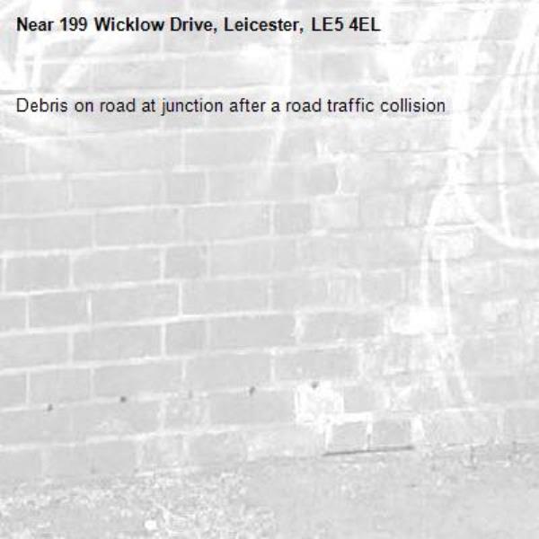 Debris on road at junction after a road traffic collision -199 Wicklow Drive, Leicester, LE5 4EL