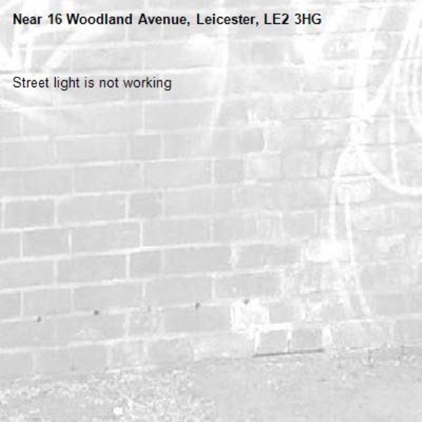 Street light is not working -16 Woodland Avenue, Leicester, LE2 3HG