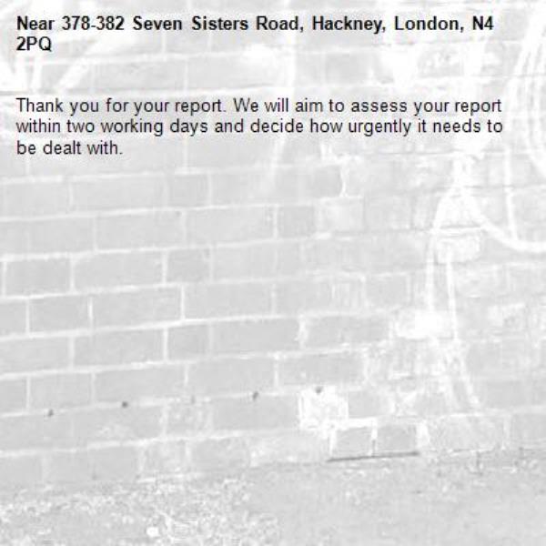 Thank you for your report. We will aim to assess your report within two working days and decide how urgently it needs to be dealt with.-378-382 Seven Sisters Road, Hackney, London, N4 2PQ