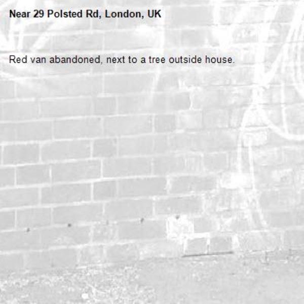 Red van abandoned, next to a tree outside house.-29 Polsted Rd, London, UK