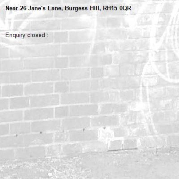 Enquiry closed : -26 Jane's Lane, Burgess Hill, RH15 0QR
