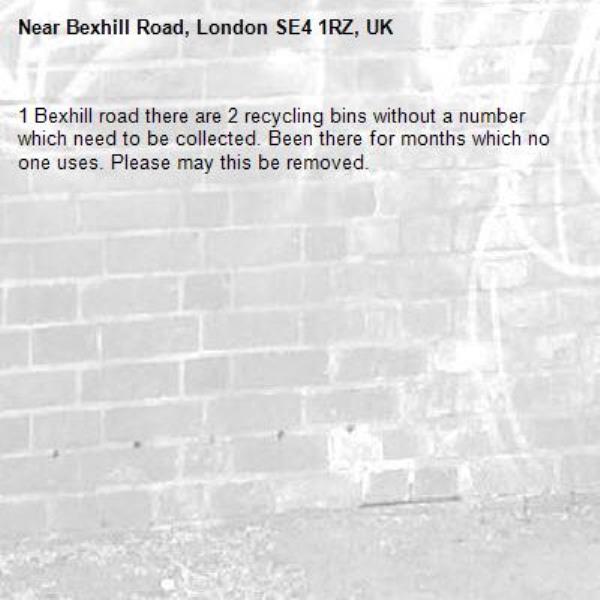 1 Bexhill road there are 2 recycling bins without a number which need to be collected. Been there for months which no one uses. Please may this be removed.-Bexhill Road, London SE4 1RZ, UK