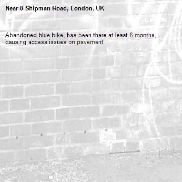 Abandoned blue bike, has been there at least 6 months, causing access issues on pavement -8 Shipman Road, London, UK