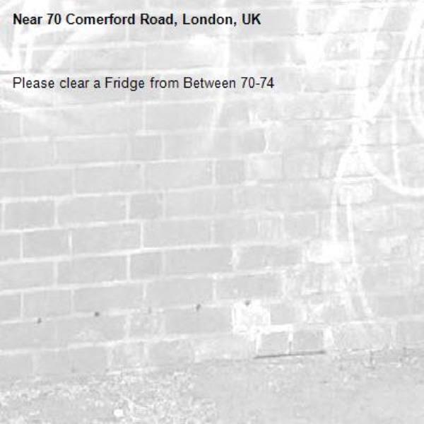 Please clear a Fridge from Between 70-74-70 Comerford Road, London, UK