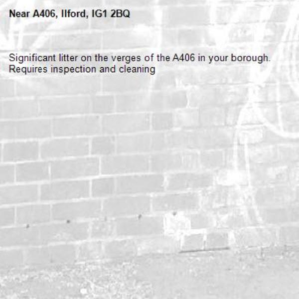 Significant litter on the verges of the A406 in your borough. Requires inspection and cleaning -A406, Ilford, IG1 2BQ