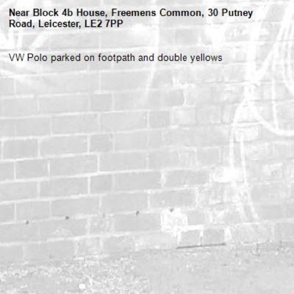 VW Polo parked on footpath and double yellows -Block 4b House, Freemens Common, 30 Putney Road, Leicester, LE2 7PP