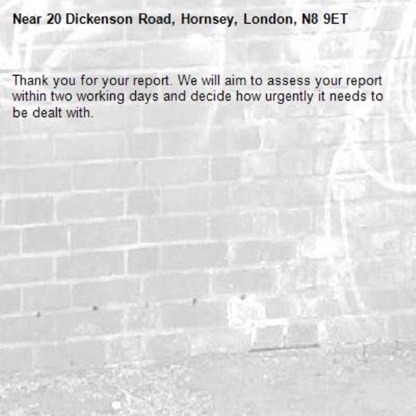 Thank you for your report. We will aim to assess your report within two working days and decide how urgently it needs to be dealt with.-20 Dickenson Road, Hornsey, London, N8 9ET