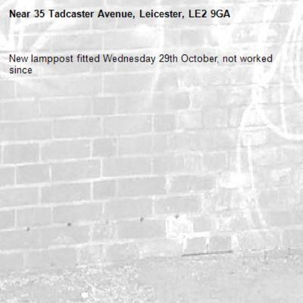 New lamppost fitted Wednesday 29th October, not worked since -35 Tadcaster Avenue, Leicester, LE2 9GA