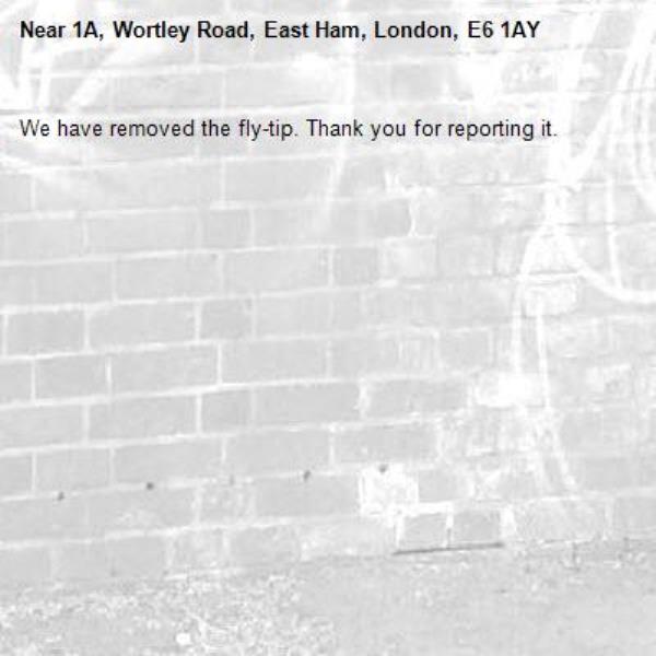 We have removed the fly-tip. Thank you for reporting it.-1A, Wortley Road, East Ham, London, E6 1AY