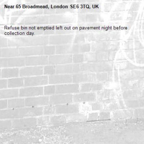 Refuse bin not emptied left out on pavement night before collection day.-65 Broadmead, London SE6 3TQ, UK