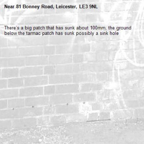There’s a big patch that has sunk about 100mm, the ground below the tarmac patch has sunk possibly a sink hole -81 Bonney Road, Leicester, LE3 9NL