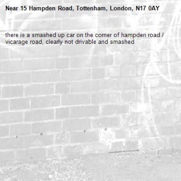 there is a smashed up car on the corner of hampden road / vicarage road, clearly not drivable and smashed-15 Hampden Road, Tottenham, London, N17 0AY