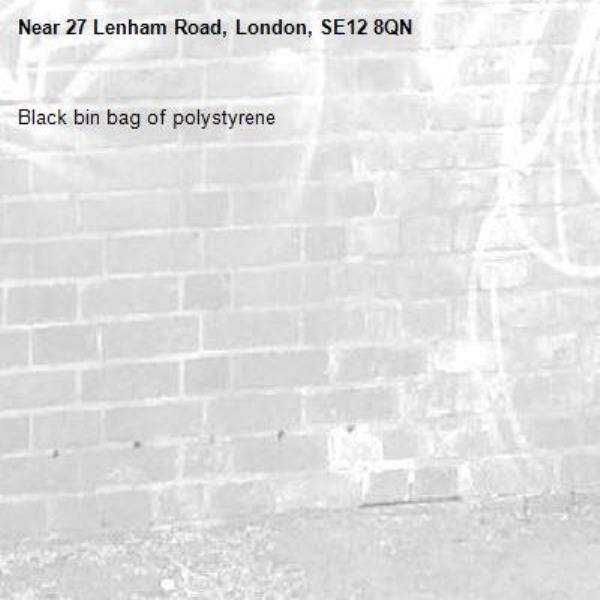 Black bin bag of polystyrene -27 Lenham Road, London, SE12 8QN