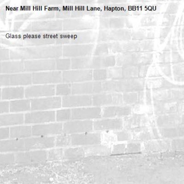 Glass please street sweep -Mill Hill Farm, Mill Hill Lane, Hapton, BB11 5QU