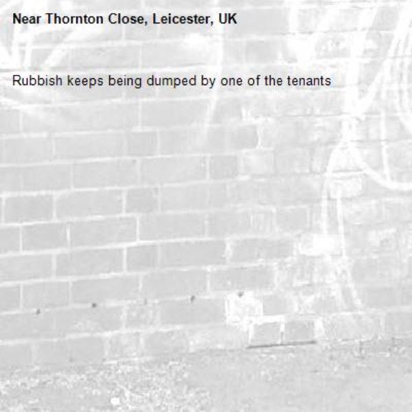 Rubbish keeps being dumped by one of the tenants -Thornton Close, Leicester, UK