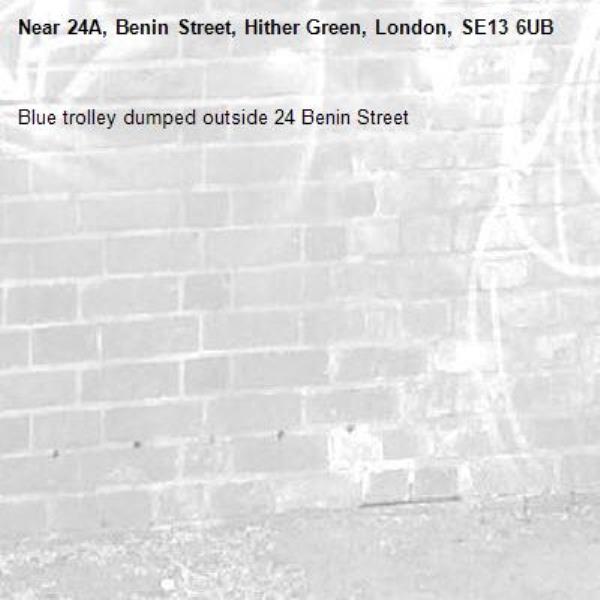 Blue trolley dumped outside 24 Benin Street-24A, Benin Street, Hither Green, London, SE13 6UB