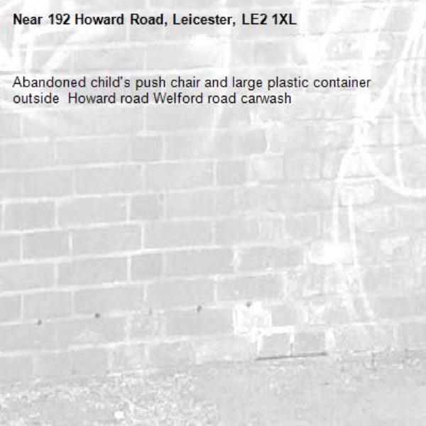 Abandoned child's push chair and large plastic container outside  Howard road Welford road carwash -192 Howard Road, Leicester, LE2 1XL