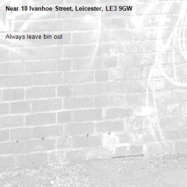 Always leave bin out-18 Ivanhoe Street, Leicester, LE3 9GW