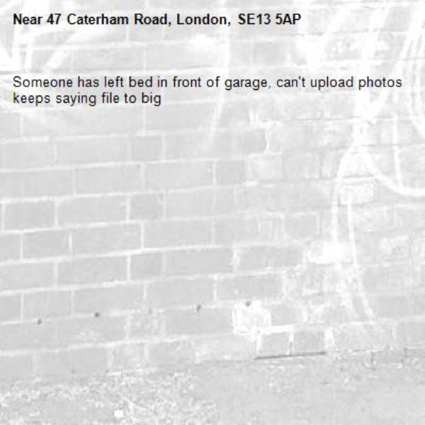 Someone has left bed in front of garage, can't upload photos keeps saying file to big -47 Caterham Road, London, SE13 5AP