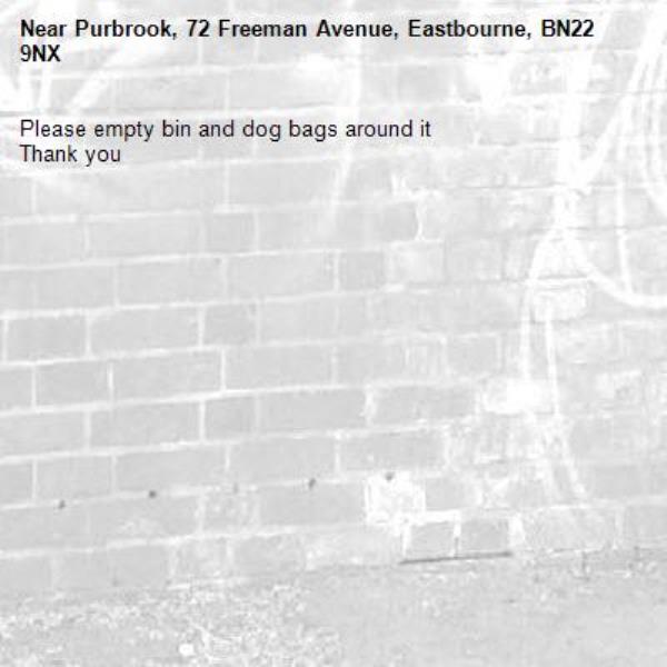 Please empty bin and dog bags around it
Thank you-Purbrook, 72 Freeman Avenue, Eastbourne, BN22 9NX