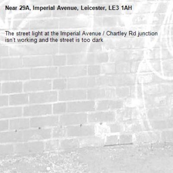The street light at the Imperial Avenue / Chartley Rd junction isn’t working and the street is too dark -29A, Imperial Avenue, Leicester, LE3 1AH