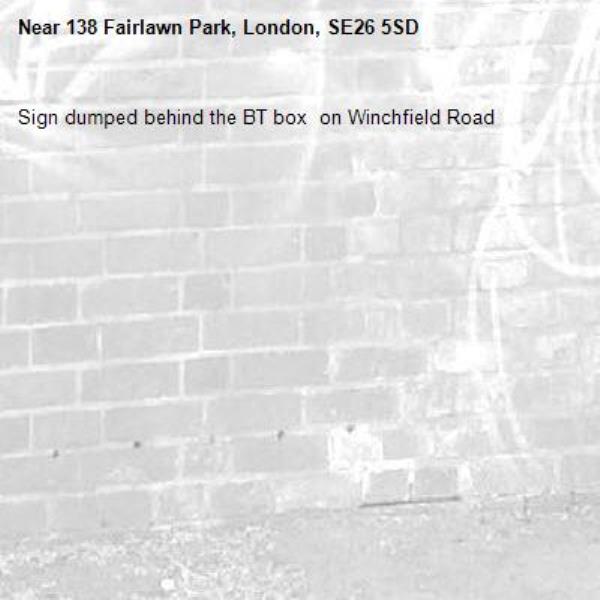 Sign dumped behind the BT box  on Winchfield Road-138 Fairlawn Park, London, SE26 5SD