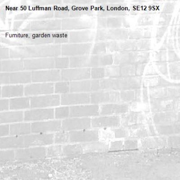 Furniture, garden waste -50 Luffman Road, Grove Park, London, SE12 9SX