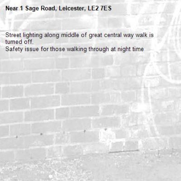 Street lighting along middle of great central way walk is turned off.
Safety issue for those walking through at night time-1 Sage Road, Leicester, LE2 7ES